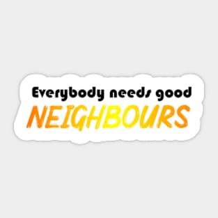 Everybody needs good Neighbours logo Sticker